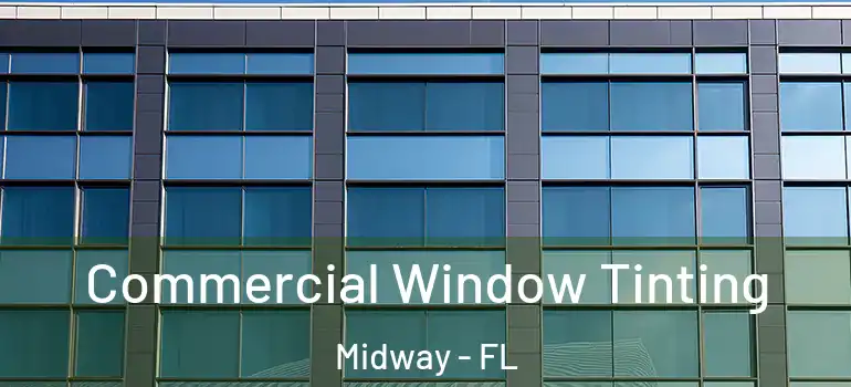 Commercial Window Tinting Midway - FL