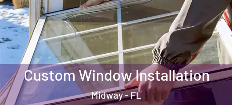 Custom Window Installation Midway - FL