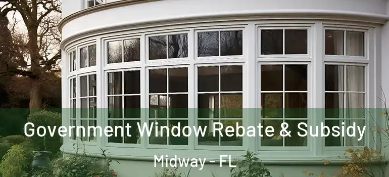 Government Window Rebate & Subsidy Midway - FL