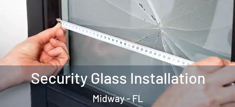 Security Glass Installation Midway - FL